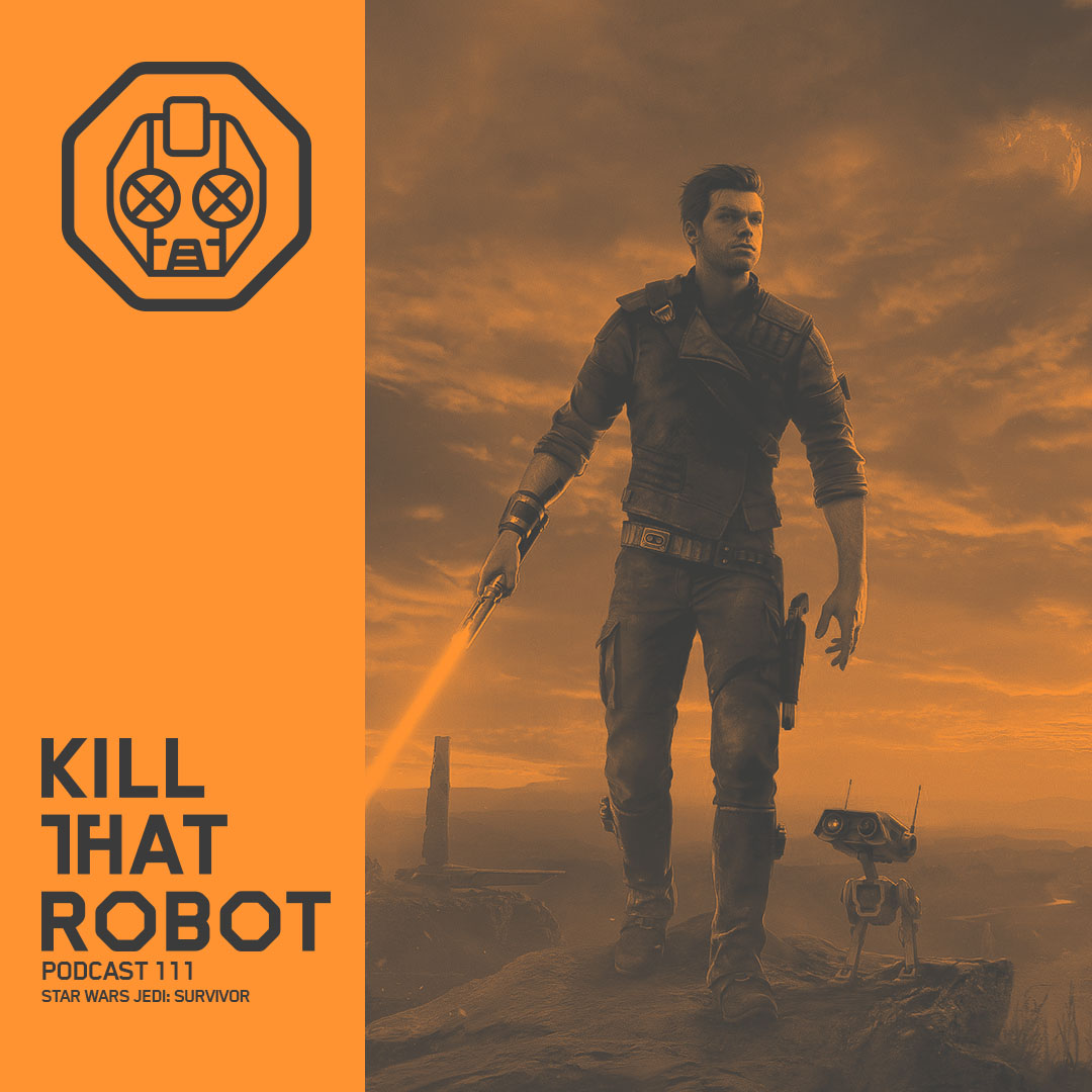 Kill That Robot Podcast #111 [Star Wars Jedi: Survivor]