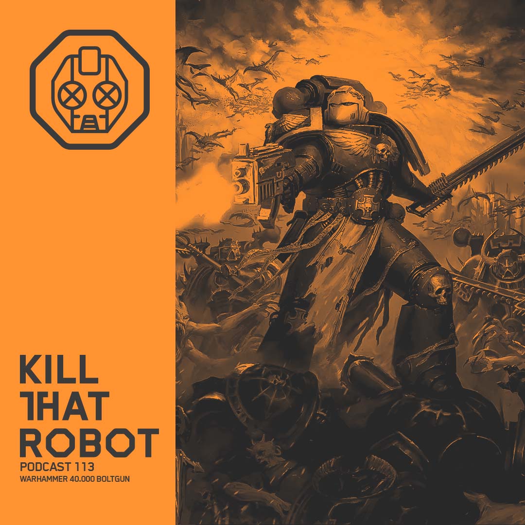 Kill That Robot Podcast #113 [Warhammer 40000 Boltgun]