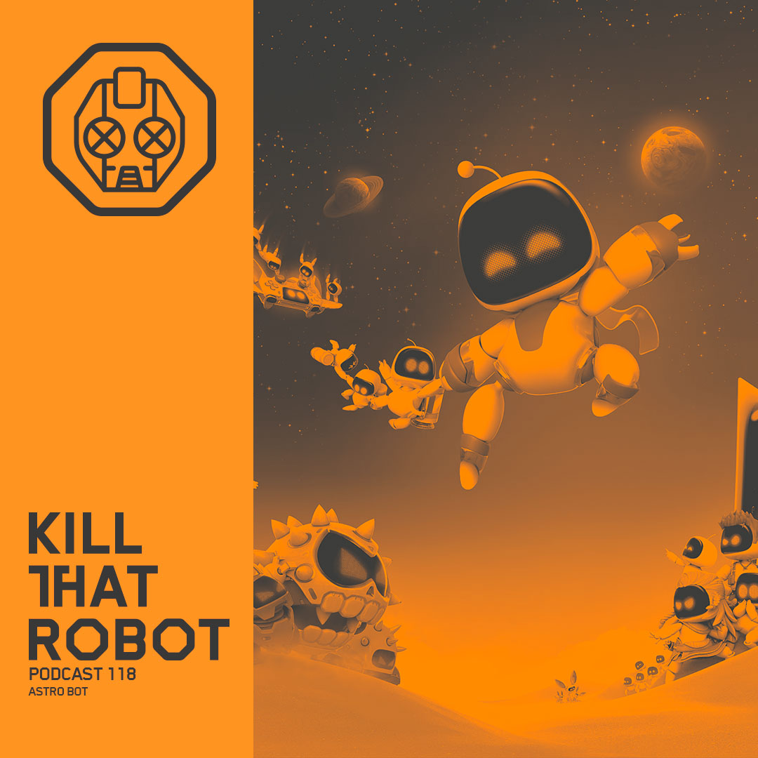 Kill That Robot Podcast #118 [Astro Bot]