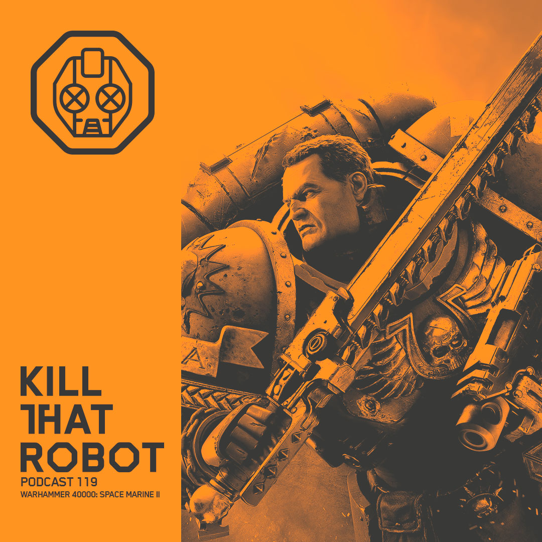 Kill That Robot Podcast #119 [Warhammer 40000 Space Marine 2]