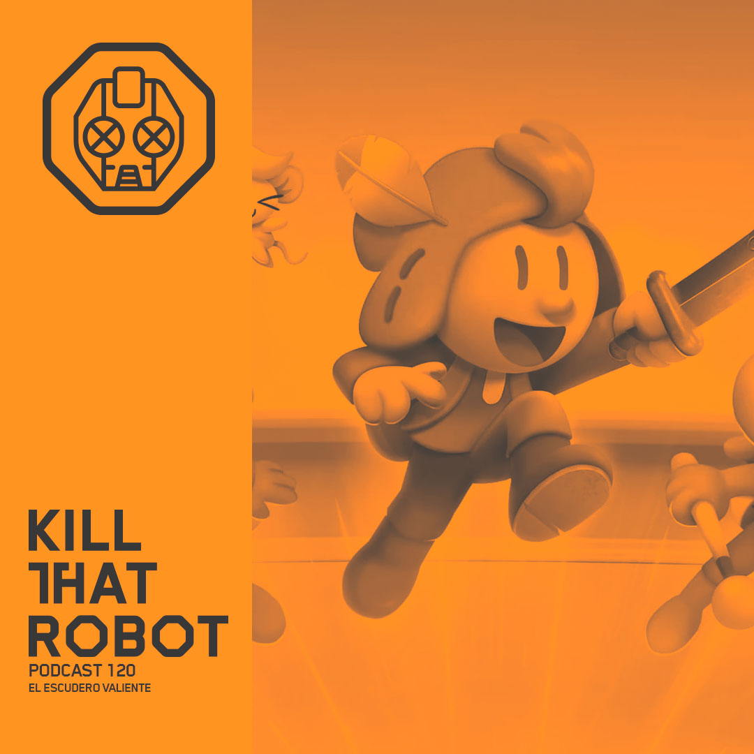 Kill That Robot Podcast #120 [El Escudero Valiente]