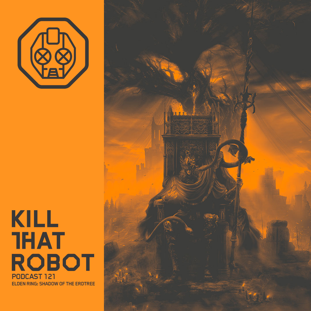 Kill That Robot Podcast #121 [Elden Ring: Shadow of the Erdtree]