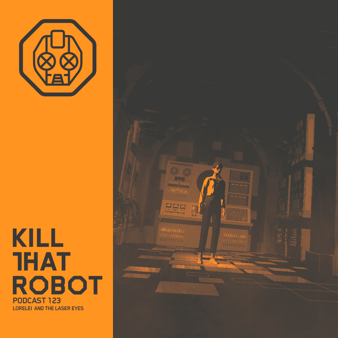 Kill That Robot Podcast #123 [Lorelei and the Laser Eyes]