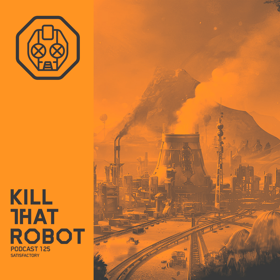 Kill That Robot Podcast #125 [Satisfactory]