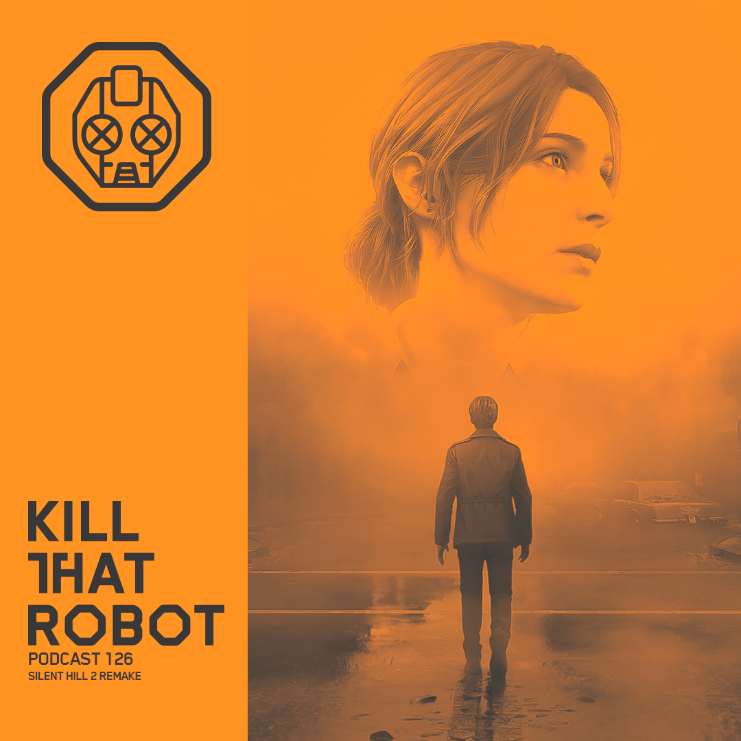 Kill That Robot Podcast #126 [Silent Hill 2 Remake]