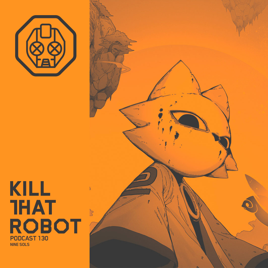 Kill That Robot Podcast #130 [Nine Sols]