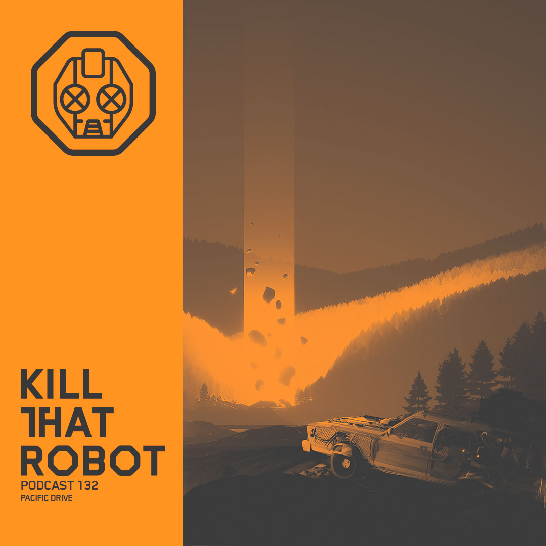 Kill That Robot Podcast #132 [Pacific Drive]