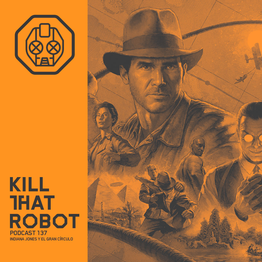 Kill That Robot Podcast #137 [Indiana Jones y el Gran Círculo]