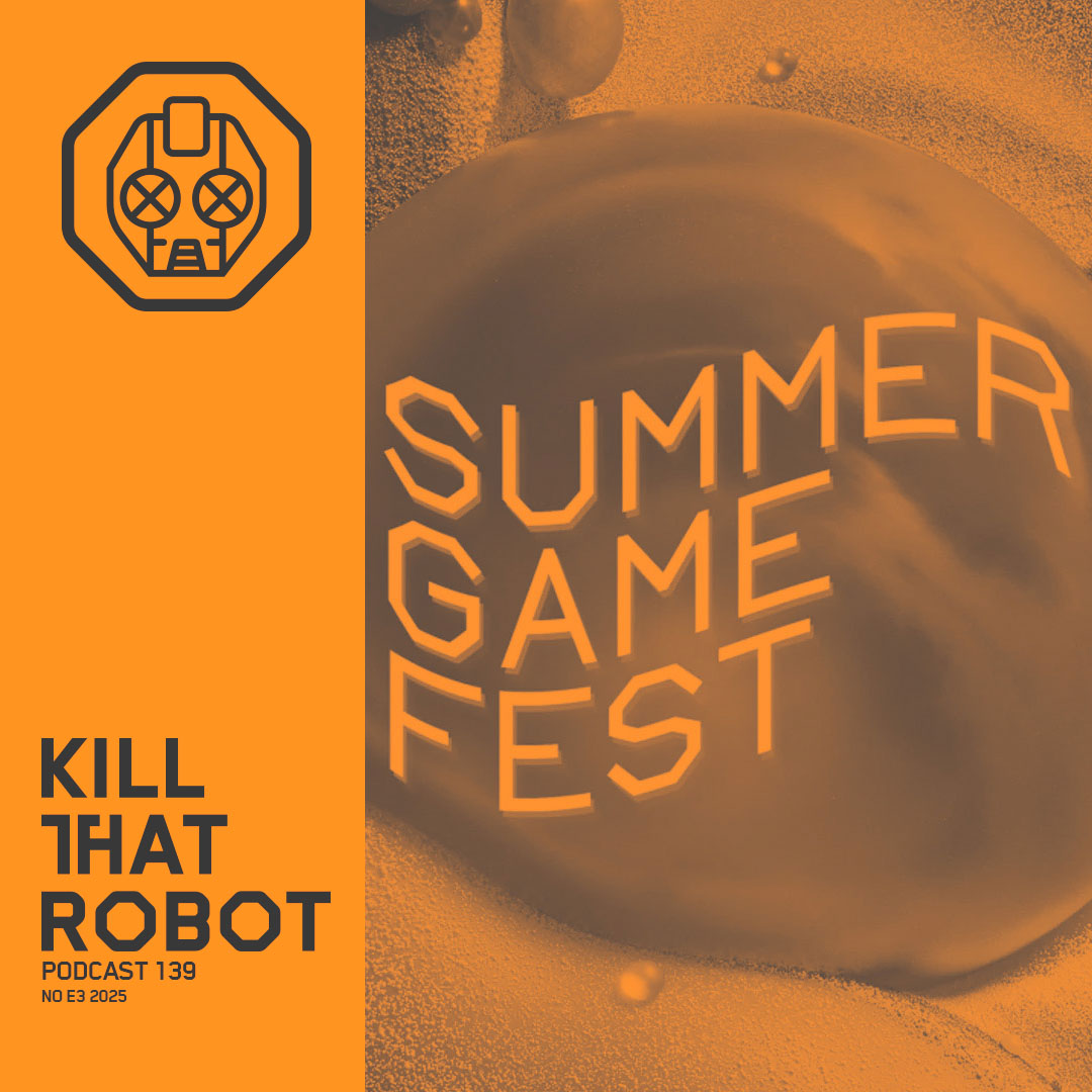Kill That Robot Podcast #139 [Summer GamE F3st 2025]