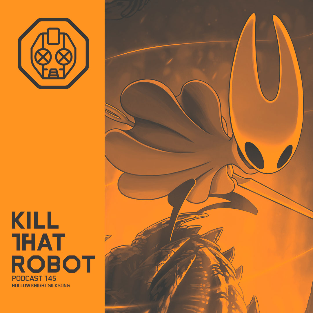 Kill That Robot Podcast #145 [Hollow Knight Silksong]