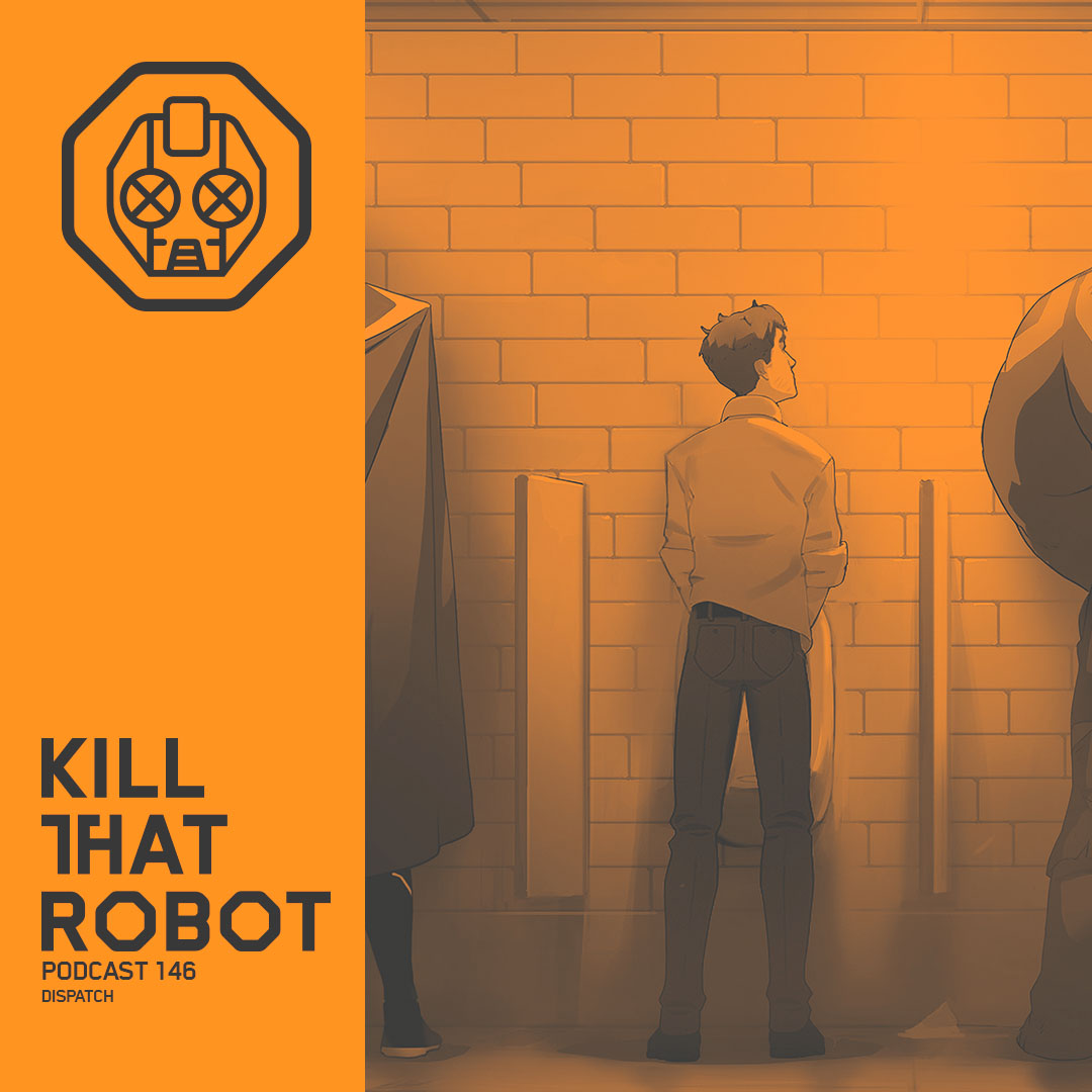 Kill That Robot Podcast #146 [Dispatch]
